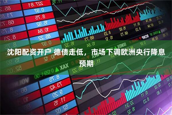 沈阳配资开户 德债走低，市场下调欧洲央行降息预期