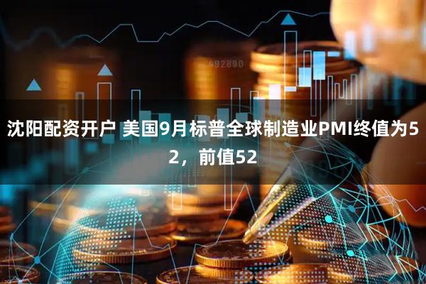 沈阳配资开户 美国9月标普全球制造业PMI终值为52，前值52